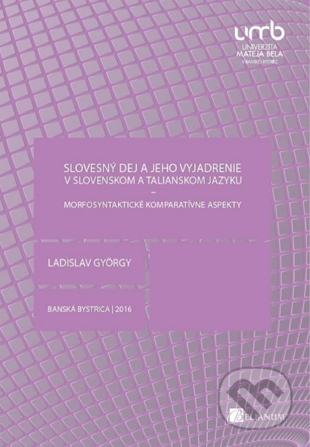 Slovesný dej a jeho vyjadrenie v slovenskom a talianskom jazyku - Ladislav György, Belianum, 2016