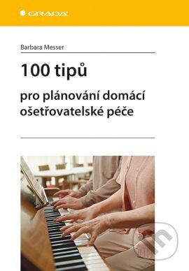 100 tipů pro plánování domácí ošetřovatelské péče - Barbara Messer - kniha z kategorie Sociologie