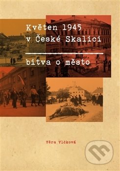 Květen 1945 v České Skalici - Věra Vlčková, Pavel Mervart, 2016
