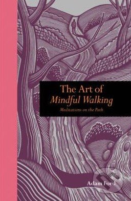 Art of Mindful Walking - Adam Ford, Ivy Press, 2011