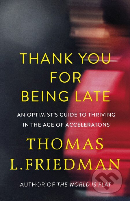Thank You For Being Late - Thomas L. Friedman, Allen Lane, 2016