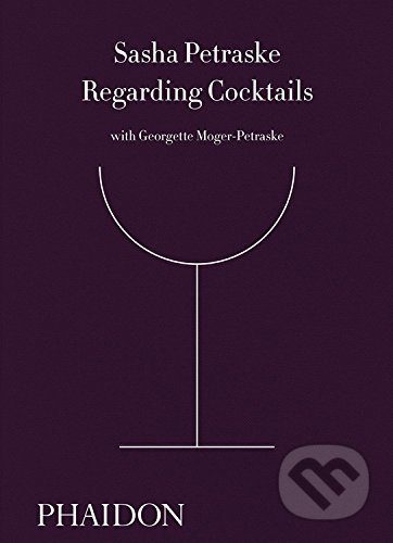 Regarding Cocktails - Sasha Petraske, Phaidon, 2016