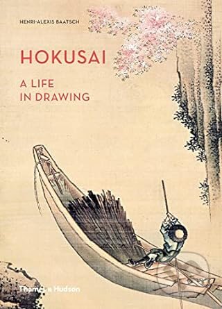 Hokusai: A Life in Drawing - Henri-Alexis Baatsch, Thames & Hudson, 2016