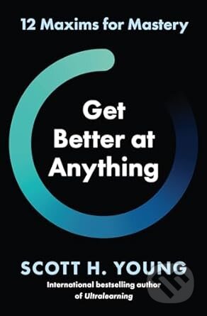 Get Better at Anything - Scott H. Young, HarperCollins, 2024