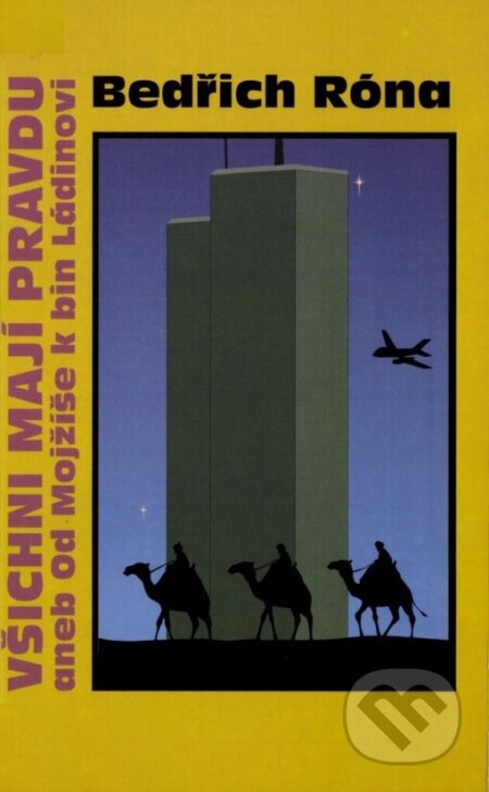 Všichni mají pravdu aneb od Mojžíše k bin Ládinovi - Bedřich Róna, First Class Publishing, 2002