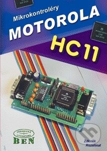 Mikrokontroléry Motorola HC11 - Rozehnal Zdeněk, BEN - technická literatura, 2002