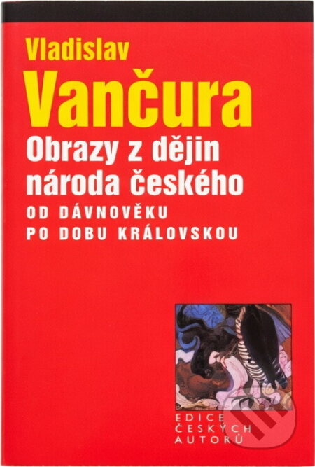 Kniha: Obrazy z dějin národa českého : věrná vypravování o životě, skutcích válečných i duchu vzdělanosti (Vladislav Vančura). , 2003