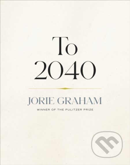To 2040 - Jorie Graham, Copper Canyon, 2023