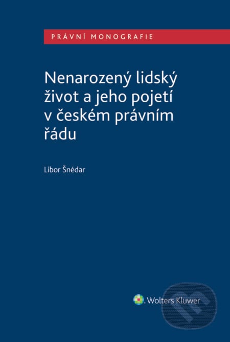 Nenarozený lidský život a jeho pojetí v českém právním řádu - Libor Šnédar, Wolters Kluwer ČR, 2024