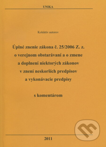 Úplné znenie zákona č. 25/2006 Z. z. o verejnom obstarávaní a o zmene a doplnení niektorých zákonov v znení neskorších predpisov a vykonávacie predpisy, UNIKA, 2011