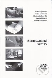 Ošetrovateľské postupy - Ivana Vojteková, Iveta Grežďová, Miriam Polhorská, Eva Dobiášová, Anna Mazalánová, Slovak Academic Press, 2016