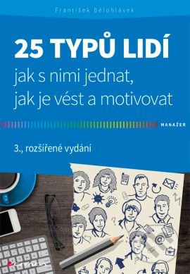 25 typů lidí - jak s nimi jednat, jak je vést a motivovat - František Bělohlávek, Grada, 2016