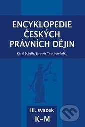 Encyklopedie českých právních dějin III. - Karel Schelle, Jaromír Tauchen, Aleš Čeněk, KEY Publishing, 2016