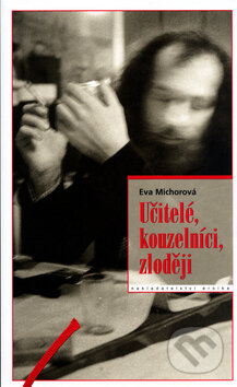 Učitelé, kouzelníci, zloději - Eva Michorová, Eroika, 2004