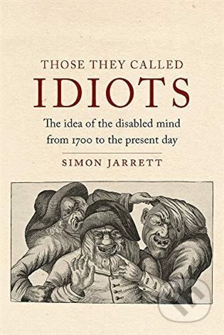 Those They Called Idiots: The Idea of the Disabled - Simon Jarrett, Reaktion Books, 2020
