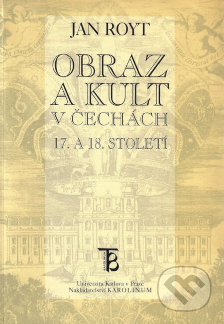 Obraz a kult v Čechách 17. a 18. století - Jan Royt, Karolinum, 1999