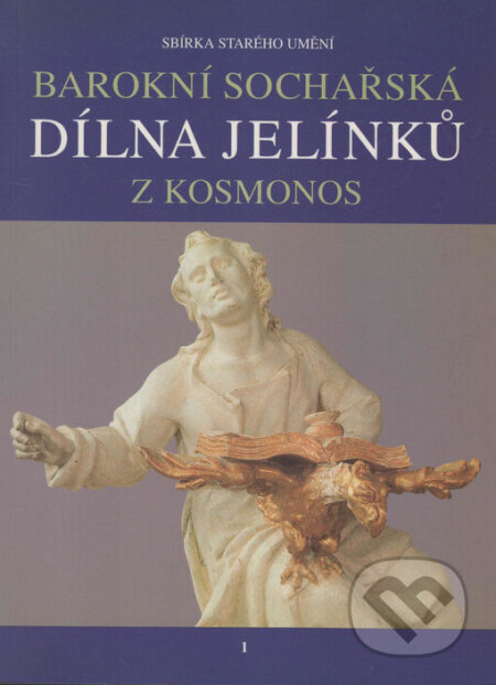 Kniha: Barokní sochařská dílna Jelínků z Kosmonos (Národní galerie v Praze). Národní galerie v Praze, 2002