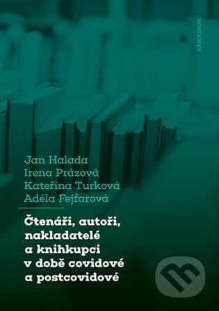 Čtenáři, autoři, nakladatelé a knihkupci v době covidové a postcovidové - Jan Halada, Karolinum, 2024