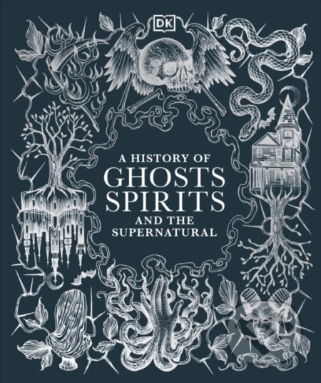 A History of Ghosts, Spirits and the Supernatural, Dorling Kindersley, 2024