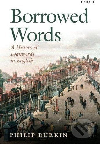 Borrowed Words - Philip Durkin, Oxford University Press, 2015