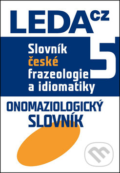 Slovník české frazeologie a idiomatiky 5 (Onomaziologický slovník) - kniha z kategorie Vysoké školy