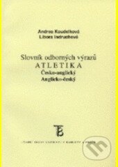 Česko-anglický  Anglicko-český  slovník odborných výrazů - Atletika - Andrea Koudelková, Karolinum, 2001