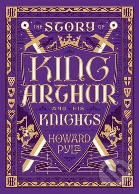 The Story of King Arthur and His Knights - Howard Pyle, Barnes and Noble, 2016