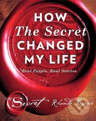 How the Secret Changed My Life - Rhonda Byrne, Simon & Schuster, 2016