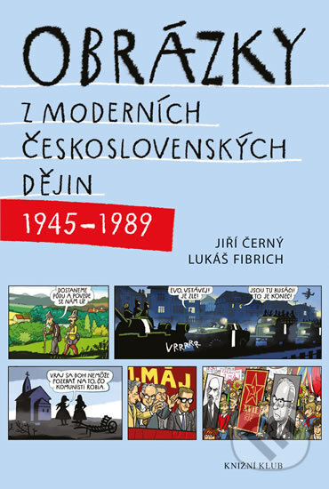 Obrázky z moderních československých dějin (1945 – 1989) - Jiří Černý, Lukáš Fibrich, Knižní klub, 2016