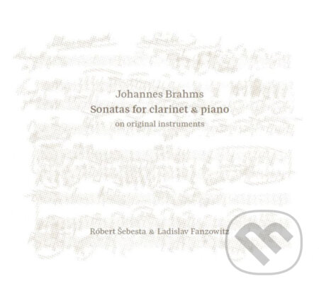 Šebesta Róbert & Ladislav Fanzowitz: Johannes Brahms: Sonatas for Clarinet & Piano on Original Instruments - Róbert Šebesta, Ladislav Fanzowitz, Hudobné albumy, 2024