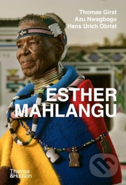 Esther Mahlangu - Thomas Girst, Azu Nwagbogu, Hans Ulrich Obrist, Thames & Hudson, 2024
