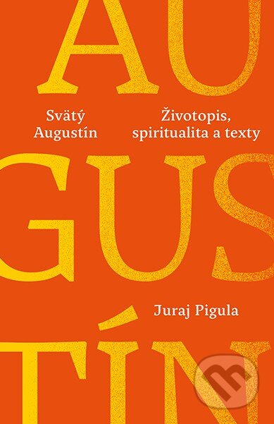 Svätý Augustín: Životopis, spiritualita a texty - Juraj Pigula, Postoj Media, 2024