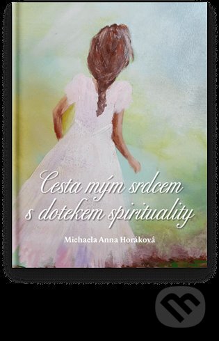 Cesta mým srdcem s dotekem spirituality - Michaela Anna Horáková, Togga, 2024