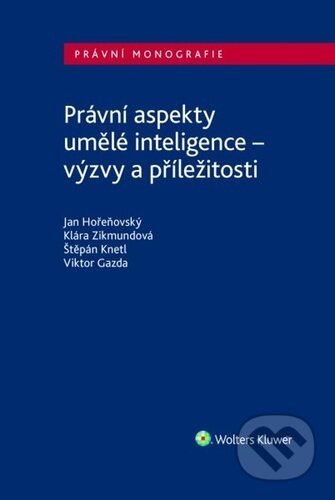 Právní aspekty umělé inteligence - Viktor Gazda, Štěpán Knetl, Klára Zikmundová, Wolters Kluwer, 2024