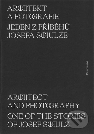 Architekt a fotografie. Jeden z příběhů Josefa Schulze - Petra Trnková, Ústav dějin umění Akademie věd, 2024