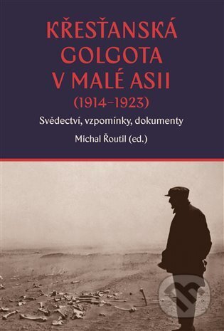 Křesťanská Golgota v Malé Asii (1914-1923) - Michal Řoutil, Pavel Mervart, 2024