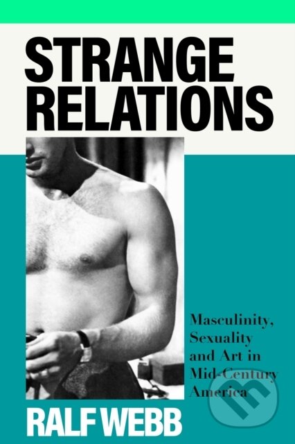 Strange Relations (Masculinity, Sexuality and Art in Mid-Century America) - kniha z kategorie Beletrie