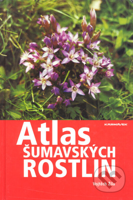 Atlas šumavských rostlin - Vojtěch Žíla, Karmášek, 2006