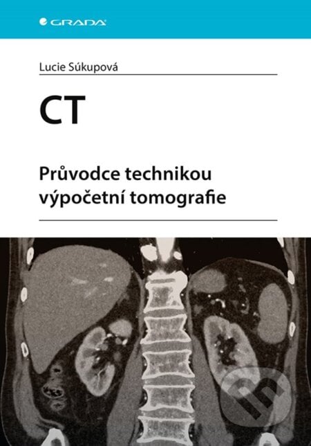 CT - Průvodce technikou výpočetní tomografie - Lucie Súkupová, Grada, 2024