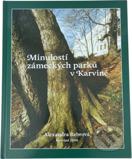 Kniha: Minulostí zámeckých parků v Karviné (Alexandra Rebrová). , 2004