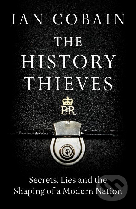 The History Thieves - Ian Cobain, Granta Books, 2016