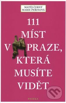 111 míst v Praze, které musíte vidět - Matěj Černý, Marie Peřinová, Paseka, 2016