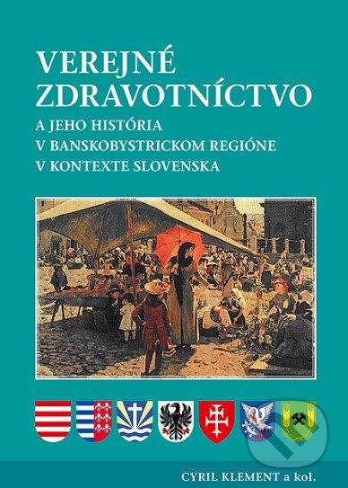 Verejné zdravotníctvo a jeho história v banskobystrickom regióne v kontexte Slovenska - Cyril Klement a kol., PRO, 2016