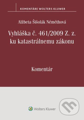 Vyhláška č. 461/2009 Z. z. ku katastrálnemu zákonu - Alžbeta Šišolák Némethová, Wolters Kluwer, 2024
