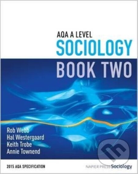 Aqa A Level Sociology Book Two - Annie Townend, Rob Webb, Keith Trobe, Hal Westergaard, Napier Press Sociology, 2016