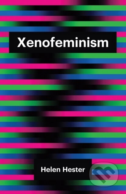 Xenofeminism - Helen Hester, Polity Press, 2018