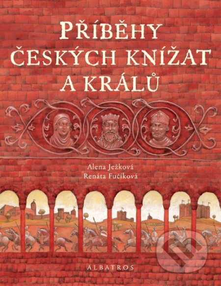 Příběhy českých knížat a králů - Alena Ježková, Renáta Fučíková (ilustrácie), Albatros CZ, 2007