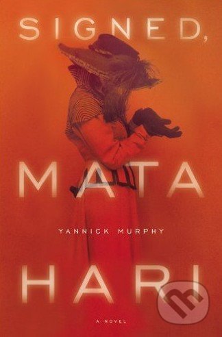 Signed, Mata Hari - Yannick Murphy, Little, Brown, 2007