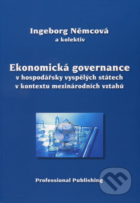 Ekonomická governance v hospodářsky vyspělých státech v kontextu mezinárodních vztahů - Ingeborg Němcová, Professional Publishing, 2010