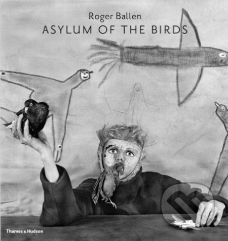 Asylum of the Birds - Roger Ballen - kniha z kategorie Fotografie